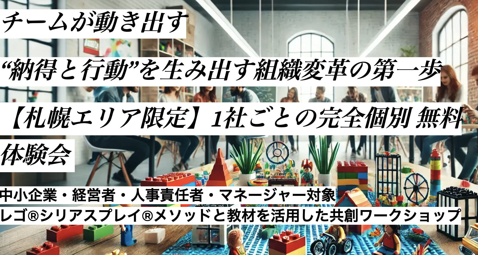 レゴ®ブロックが並ぶカラフルなテーブルを囲んでチームが話し合う様子と、「チームが動き出す」「札幌エリア限定 完全個別無料体験会」などのメッセージが記載されたバナー画像。中小企業の経営者や人事担当者向けのLEGO® SERIOUS PLAY®体験会を訴求。